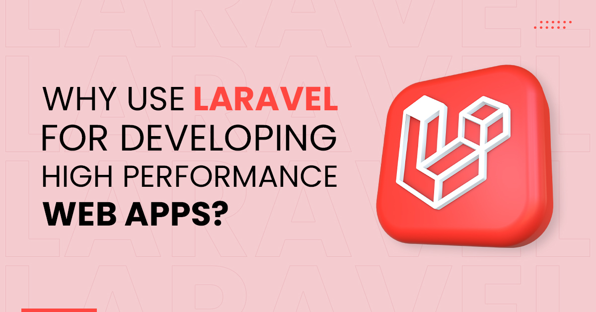 Why Use Laravel For Developing High-Performance Web Apps?