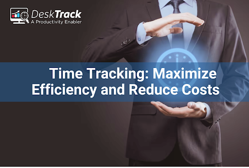 How Advanced Business Time Tracking Can Maximize Efficiency and Reduce Costs    